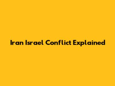 Iran Israel Conflict Explained
