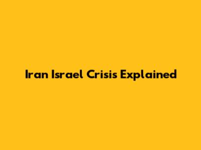 Iran Israel Crisis Explained