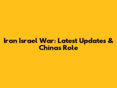Iran Israel War: Latest Updates & China's Role