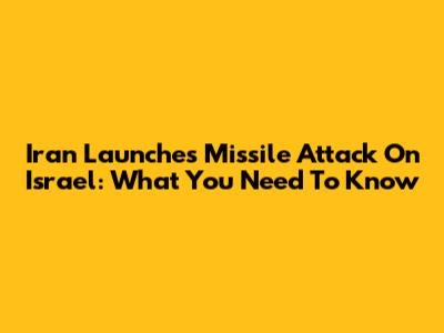 Iran Launches Missile Attack On Israel: What You Need To Know