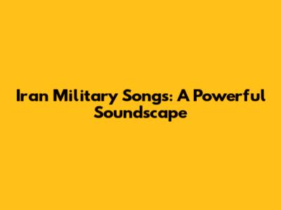Iran Military Songs: A Powerful Soundscape