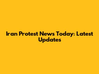 Iran Protest News Today: Latest Updates
