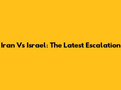 Iran Vs Israel: The Latest Escalation