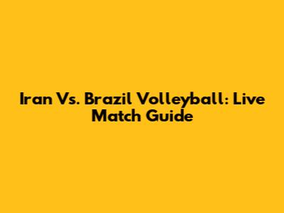 Iran Vs. Brazil Volleyball: Live Match Guide