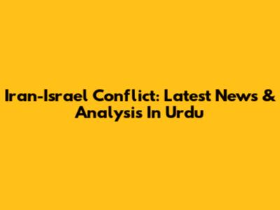 Iran-Israel Conflict: Latest News & Analysis In Urdu