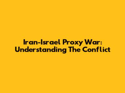 Iran-Israel Proxy War: Understanding The Conflict