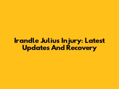 Irandle Julius Injury: Latest Updates And Recovery