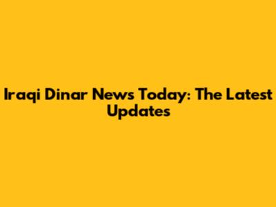 Iraqi Dinar News Today: The Latest Updates