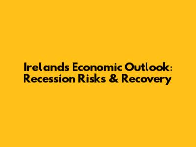 Ireland's Economic Outlook: Recession Risks & Recovery