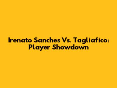 Irenato Sanches Vs. Tagliafico: Player Showdown
