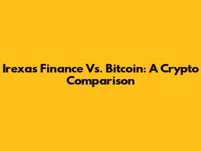Irexas Finance Vs. Bitcoin: A Crypto Comparison