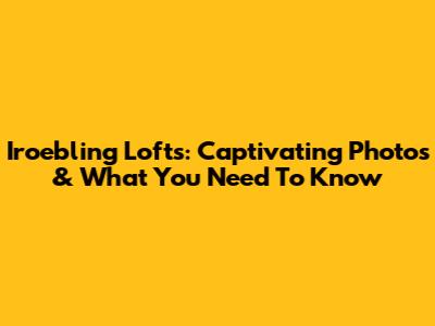 Iroebling Lofts: Captivating Photos & What You Need To Know