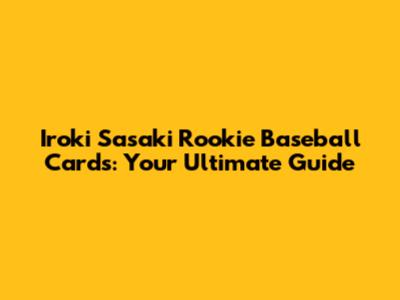 Iroki Sasaki Rookie Baseball Cards: Your Ultimate Guide
