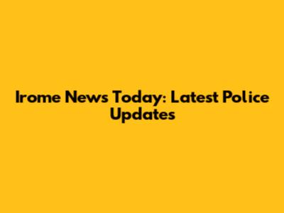 Irome News Today: Latest Police Updates