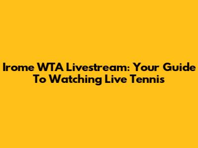 Irome WTA Livestream: Your Guide To Watching Live Tennis