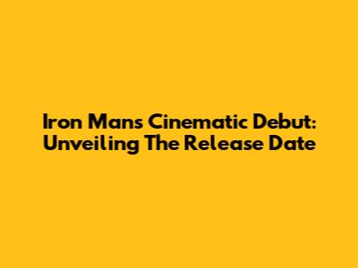 Iron Man's Cinematic Debut: Unveiling The Release Date