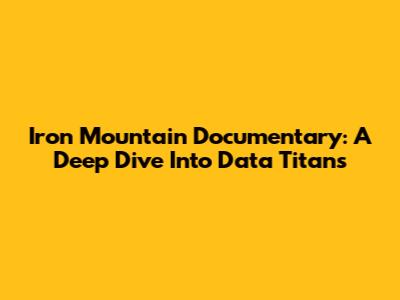 Iron Mountain Documentary: A Deep Dive Into Data Titans