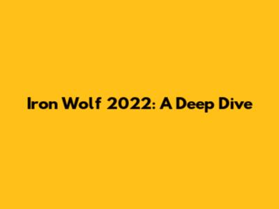 Iron Wolf 2022: A Deep Dive