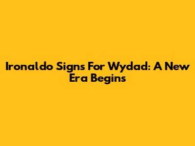 Ironaldo Signs For Wydad: A New Era Begins