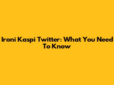 Ironi Kaspi Twitter: What You Need To Know