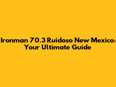Ironman 70.3 Ruidoso New Mexico: Your Ultimate Guide