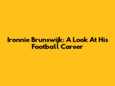 Ironnie Brunswijk: A Look At His Football Career