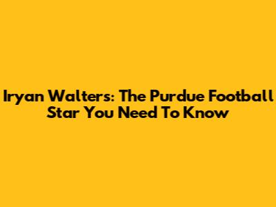 Iryan Walters: The Purdue Football Star You Need To Know