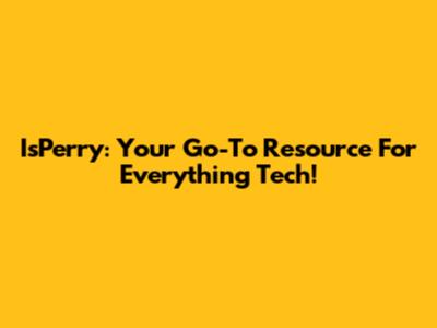 IsPerry: Your Go-To Resource For Everything Tech!