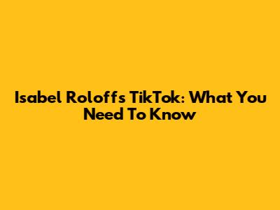 Isabel Roloff's TikTok: What You Need To Know