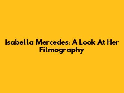 Isabella Mercedes: A Look At Her Filmography