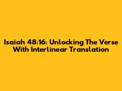 Isaiah 48:16: Unlocking The Verse With Interlinear Translation
