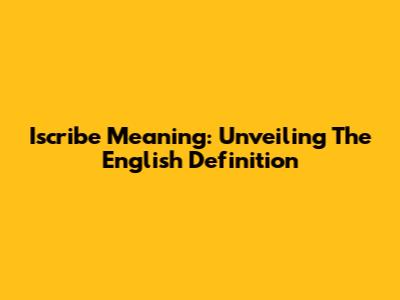 Iscribe Meaning: Unveiling The English Definition