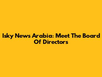 Isky News Arabia: Meet The Board Of Directors
