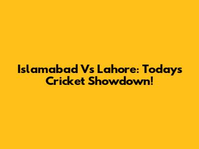 Islamabad Vs Lahore: Today's Cricket Showdown!