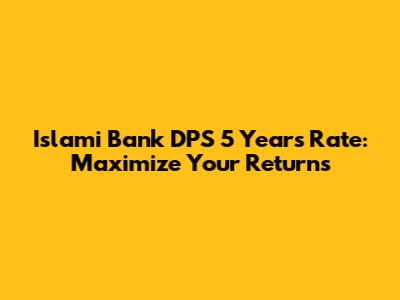 Islami Bank DPS 5 Years Rate: Maximize Your Returns