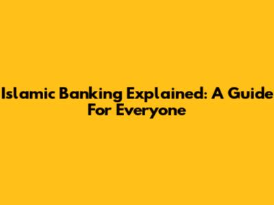 Islamic Banking Explained: A Guide For Everyone