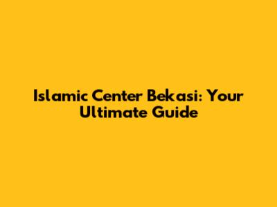 Islamic Center Bekasi: Your Ultimate Guide