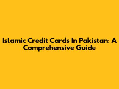 Islamic Credit Cards In Pakistan: A Comprehensive Guide