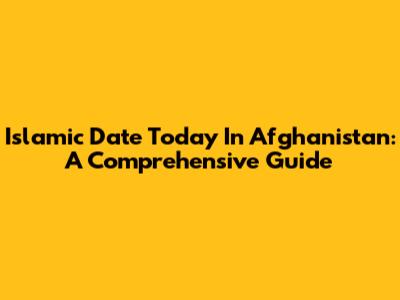 Islamic Date Today In Afghanistan: A Comprehensive Guide