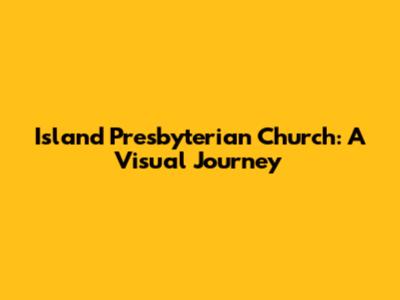 Island Presbyterian Church: A Visual Journey