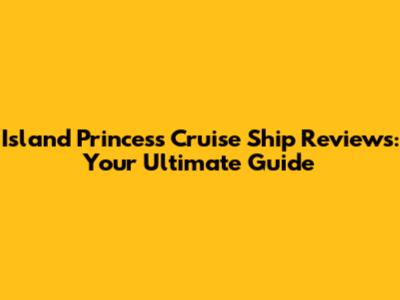 Island Princess Cruise Ship Reviews: Your Ultimate Guide