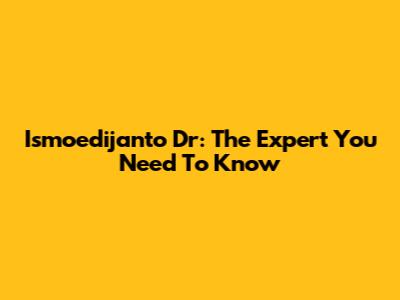 Ismoedijanto Dr: The Expert You Need To Know