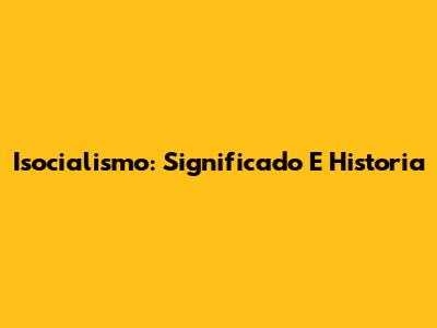 Isocialismo: Significado E Historia