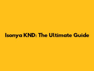 Isonya KND: The Ultimate Guide