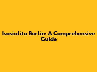 Isosialita Berlin: A Comprehensive Guide