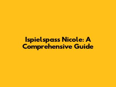 Ispielspass Nicole: A Comprehensive Guide