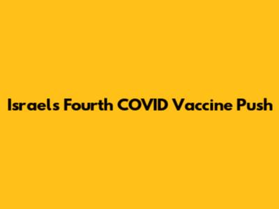 Israel's Fourth COVID Vaccine Push