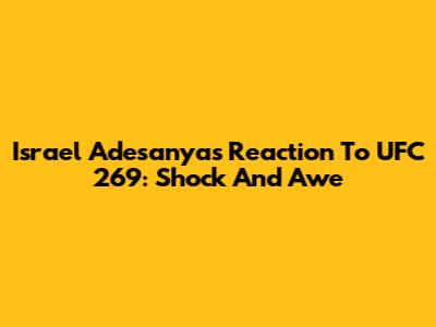 Israel Adesanya's Reaction To UFC 269: Shock And Awe