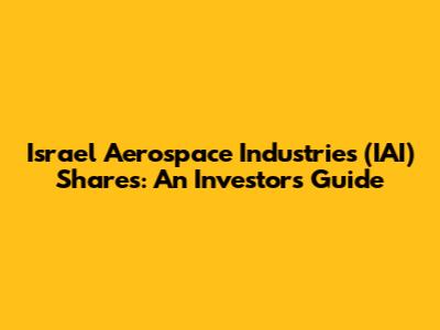 Israel Aerospace Industries (IAI) Shares: An Investor's Guide