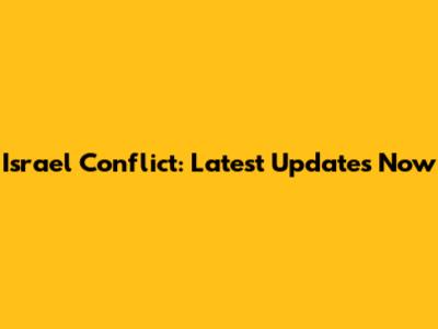 Israel Conflict: Latest Updates Now